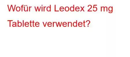 Wofür wird Leodex 25 mg Tablette verwendet?