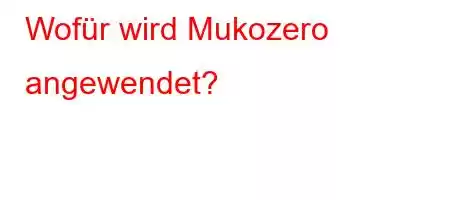 Wofür wird Mukozero angewendet?