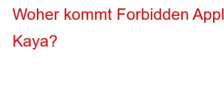 Woher kommt Forbidden Apple Kaya