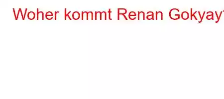 Woher kommt Renan Gokyay?