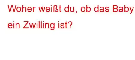 Woher weißt du, ob das Baby ein Zwilling ist?