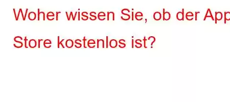 Woher wissen Sie, ob der App Store kostenlos ist?