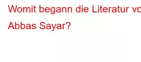 Womit begann die Literatur von Abbas Sayar?