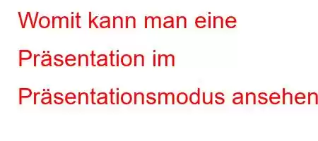 Womit kann man eine Präsentation im Präsentationsmodus ansehen?