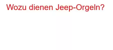 Wozu dienen Jeep-Orgeln