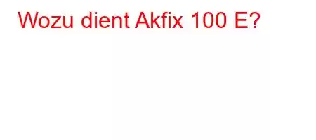 Wozu dient Akfix 100 E?