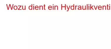 Wozu dient ein Hydraulikventil?