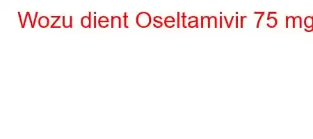 Wozu dient Oseltamivir 75 mg?