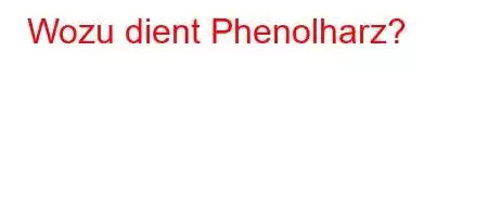 Wozu dient Phenolharz?