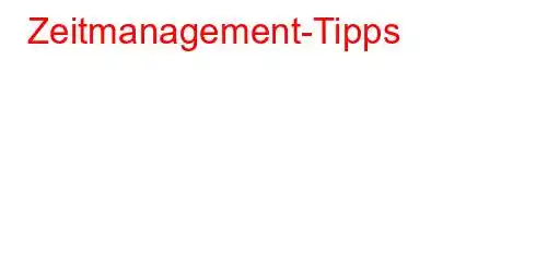 Zeitmanagement-Tipps