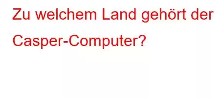 Zu welchem ​​Land gehört der Casper-Computer?