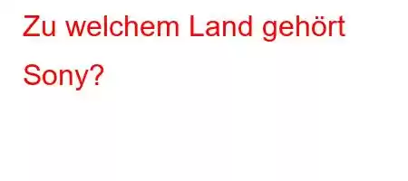 Zu welchem ​​Land gehört Sony?