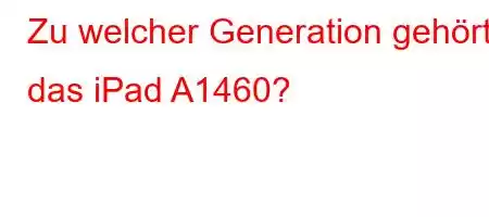 Zu welcher Generation gehört das iPad A1460