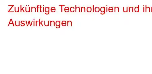 Zukünftige Technologien und ihre Auswirkungen