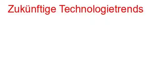 Zukünftige Technologietrends