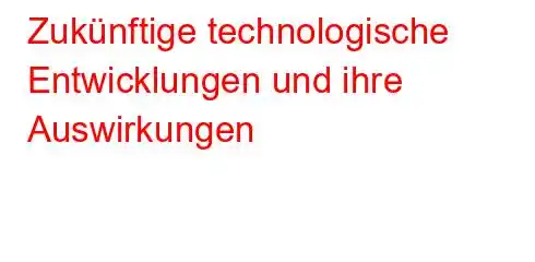 Zukünftige technologische Entwicklungen und ihre Auswirkungen