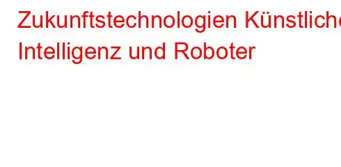 Zukunftstechnologien Künstliche Intelligenz und Roboter