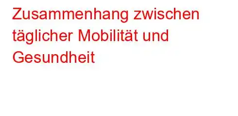 Zusammenhang zwischen täglicher Mobilität und Gesundheit